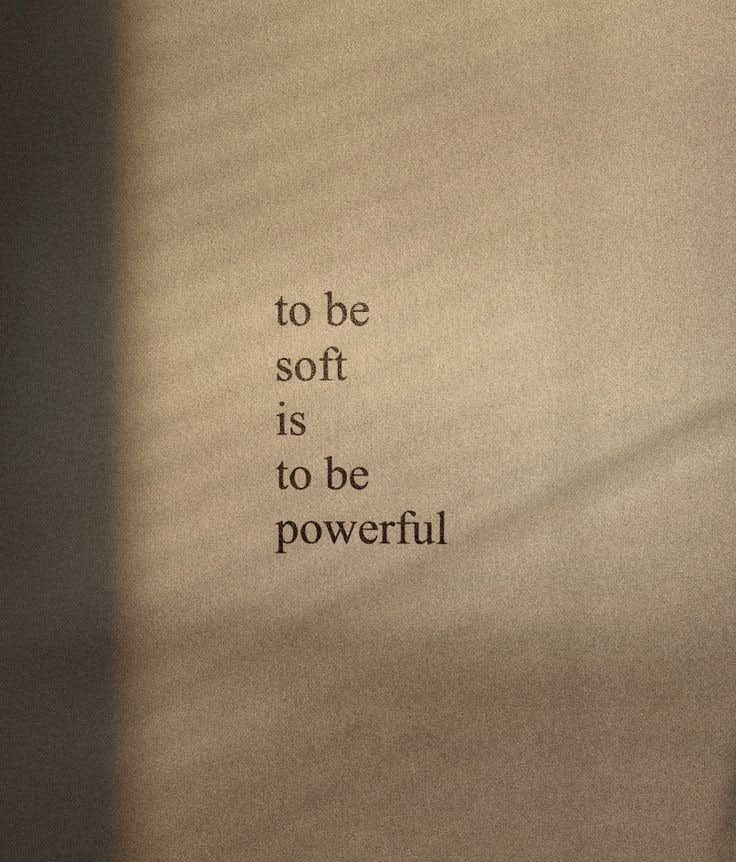 To be soft is to be powerful.